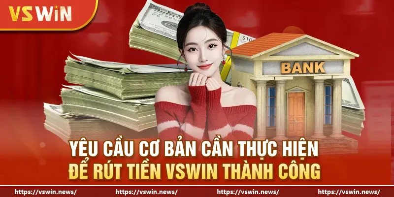 Yêu cầu cơ bản cần thực hiện để rút tiền VSWIN thành công